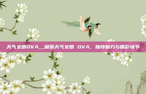 天气女郎OVA__探索天气女郎 OVA，独特魅力与精彩情节